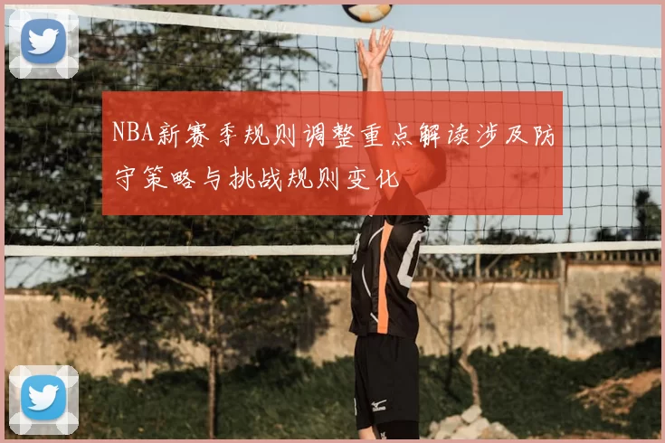 NBA新赛季规则调整重点解读涉及防守策略与挑战规则变化