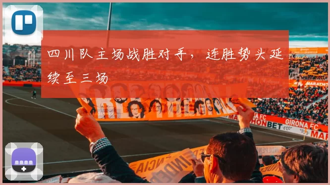 四川队主场战胜对手,连胜势头延续至三场