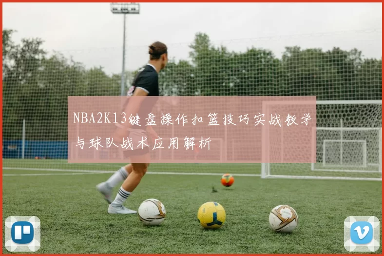NBA2K13键盘操作扣篮技巧实战教学与球队战术应用解析