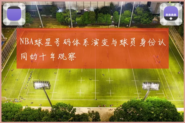 NBA球星号码体系演变与球员身份认同的十年观察