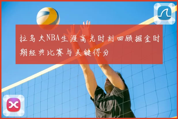 拉乌夫NBA生涯高光时刻回顾掘金时期经典比赛与关键得分