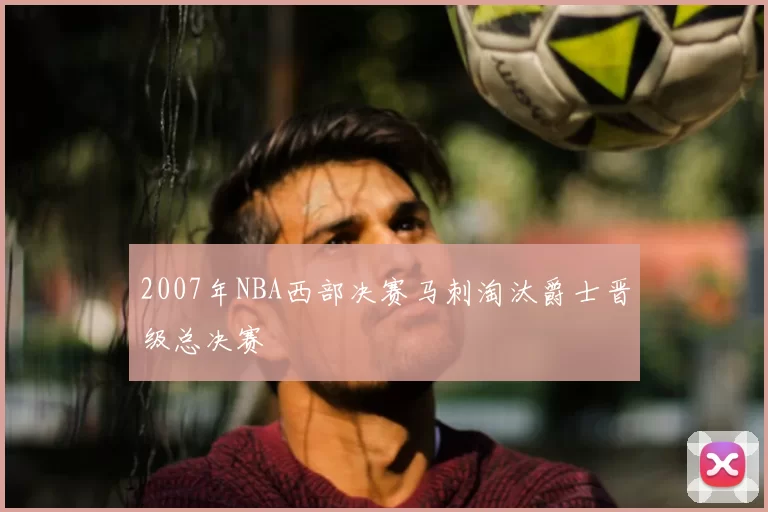 2007年NBA西部决赛马刺淘汰爵士晋级总决赛