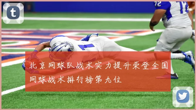 北京网球队战术实力提升荣登全国网球战术排行榜第九位