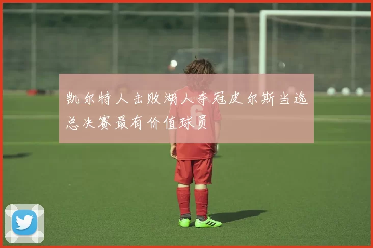 凯尔特人击败湖人夺冠皮尔斯当选总决赛最有价值球员