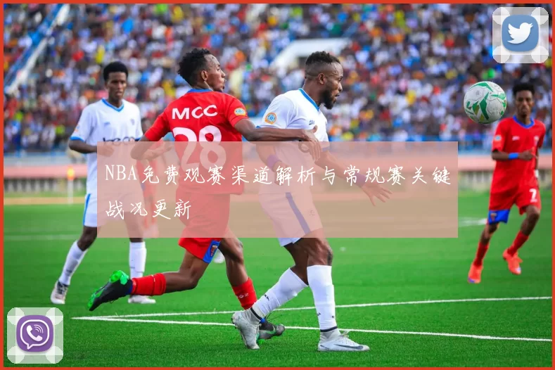 NBA免费观赛渠道解析与常规赛关键战况更新