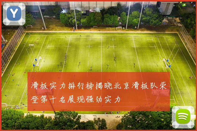 滑板实力排行榜揭晓北京滑板队荣登第十名展现强劲实力