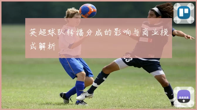 英超球队转播分成的影响与商业模式解析