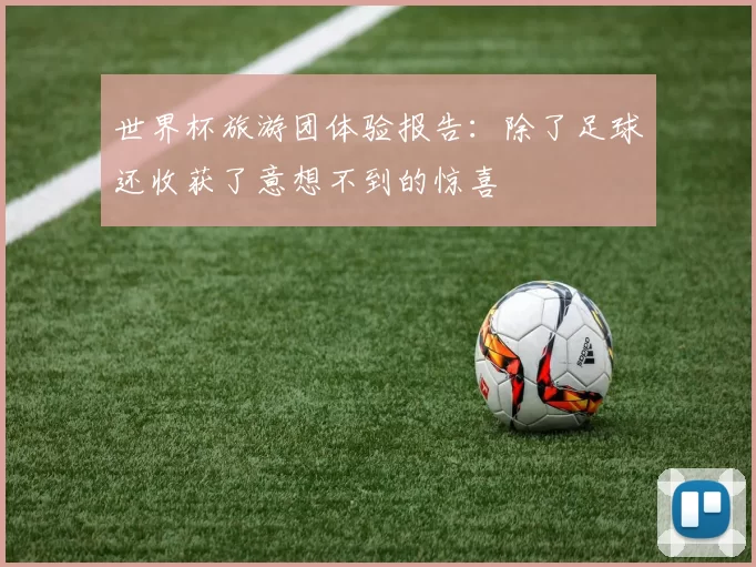 世界杯旅游团体验报告：除了足球还收获了意想不到的惊喜