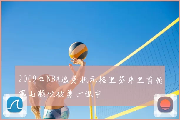 2009年NBA选秀状元格里芬库里首轮第七顺位被勇士选中