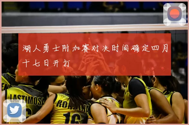 湖人勇士附加赛对决时间确定四月十七日开打