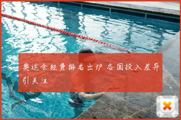 奥运会经费排名出炉 各国投入差异引关注