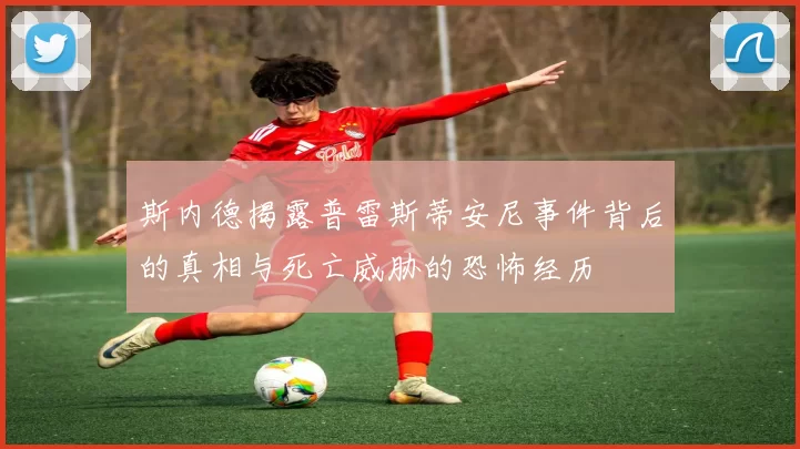 斯内德揭露普雷斯蒂安尼事件背后的真相与死亡威胁的恐怖经历