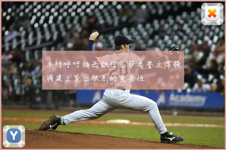 丰特呼吁梅西担任巴萨名誉主席强调建立紧密联系的重要性
