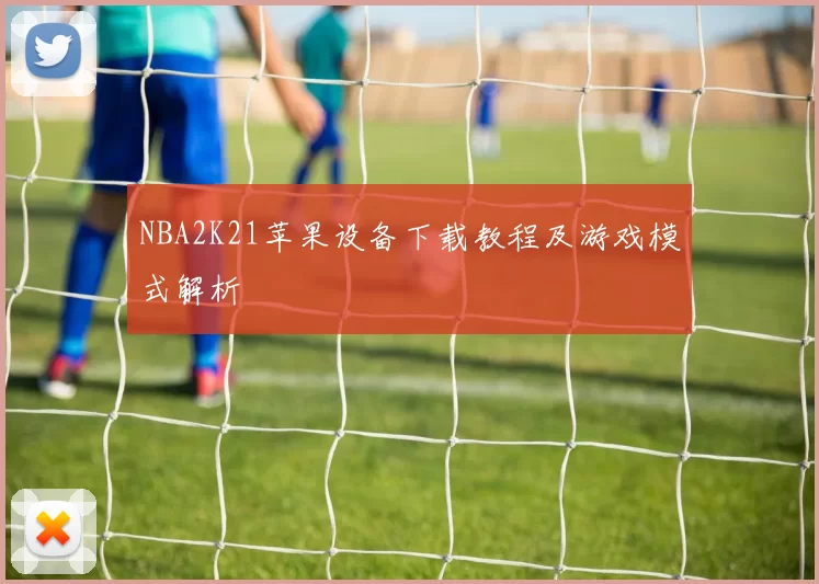 NBA2K21苹果设备下载教程及游戏模式解析