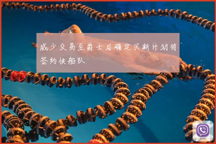 威少交易至爵士后确定买断计划将签约快船队