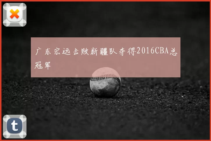 广东宏远击败新疆队夺得2016CBA总冠军
