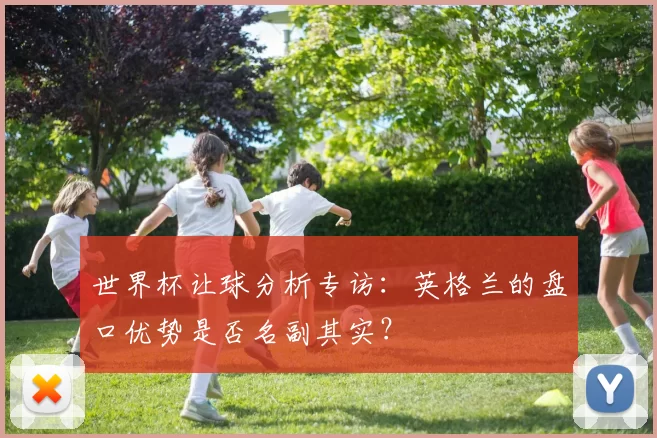 世界杯让球分析专访:英格兰的盘口优势是否名副其实?