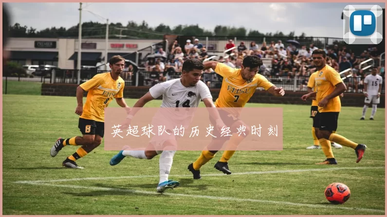英超球队的历史经典时刻