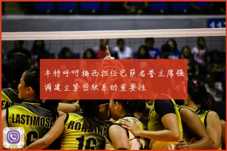 丰特呼吁梅西担任巴萨名誉主席强调建立紧密联系的重要性