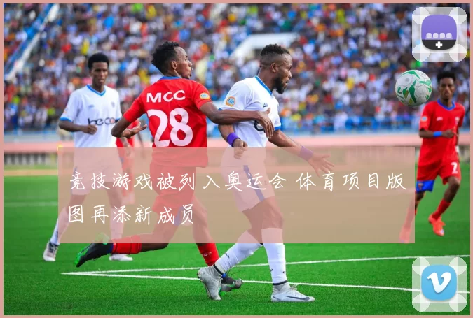 竞技游戏被列入奥运会 体育项目版图再添新成员