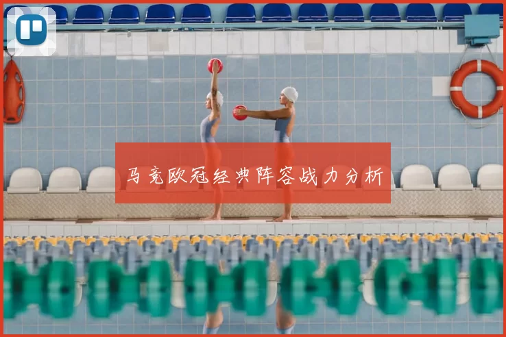 马竞欧冠经典阵容战力分析