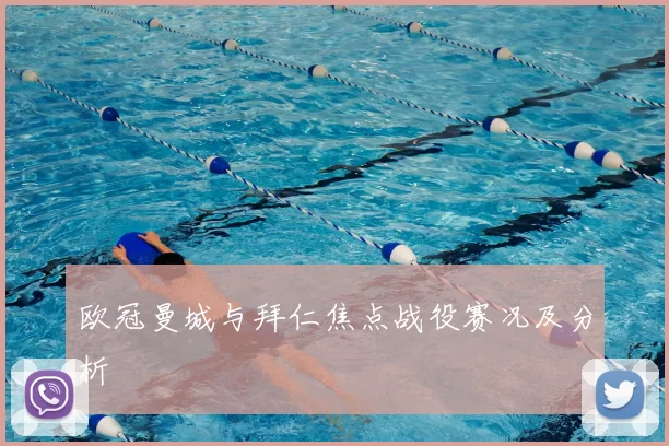 欧冠曼城与拜仁焦点战役赛况及分析